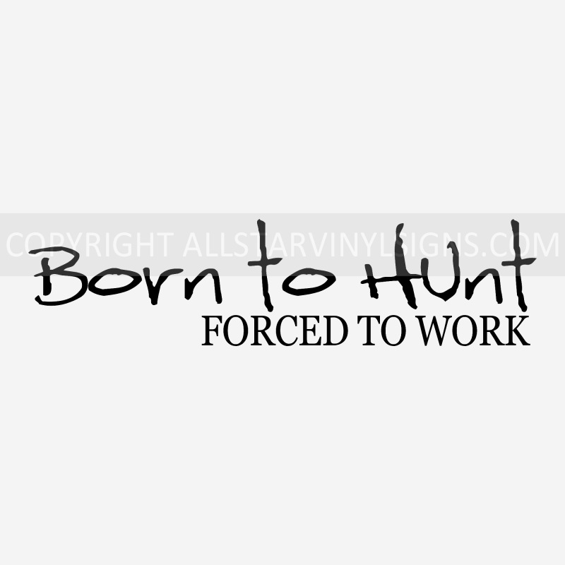 Born to Hunt FORCED TO WORK