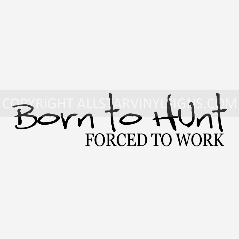 Born to Hunt FORCED TO WORK - Click Image to Close